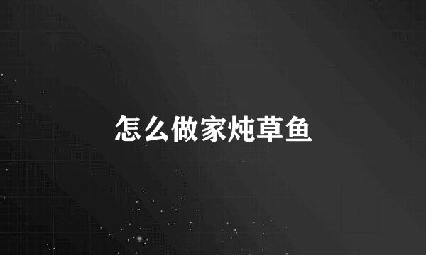 怎么做家炖草鱼
