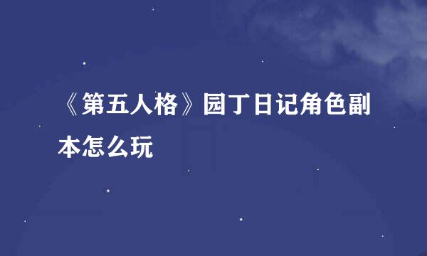 《第五人格》园丁日记角色副本怎么玩