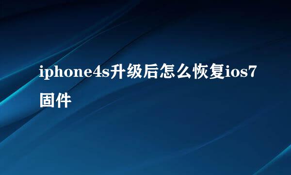 iphone4s升级后怎么恢复ios7固件