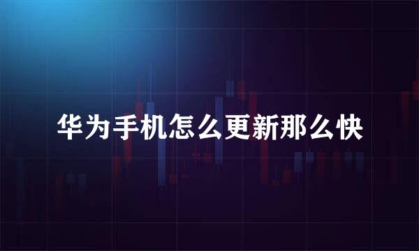华为手机怎么更新那么快