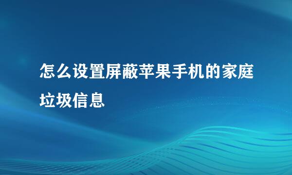 怎么设置屏蔽苹果手机的家庭垃圾信息