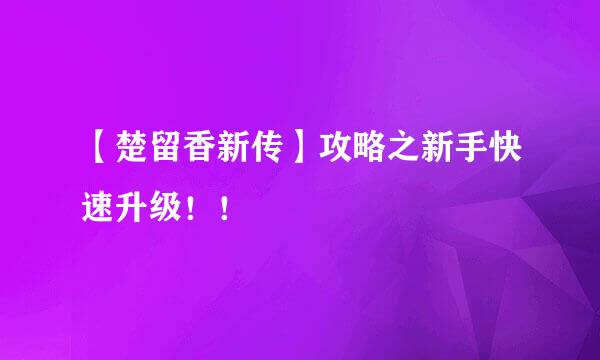 【楚留香新传】攻略之新手快速升级！！