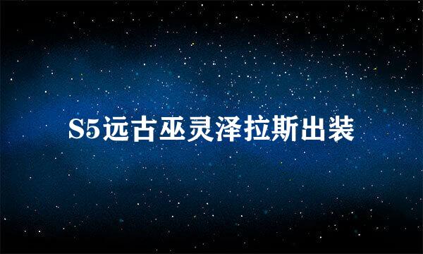S5远古巫灵泽拉斯出装