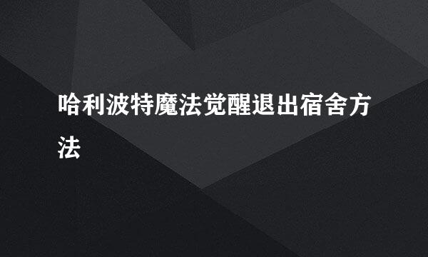 哈利波特魔法觉醒退出宿舍方法
