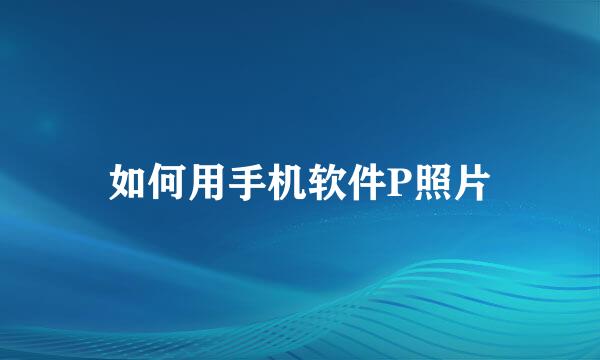 如何用手机软件P照片