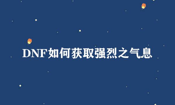 DNF如何获取强烈之气息