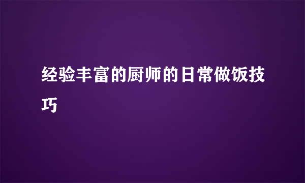 经验丰富的厨师的日常做饭技巧