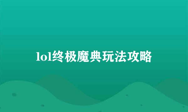 lol终极魔典玩法攻略