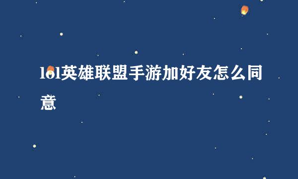 lol英雄联盟手游加好友怎么同意