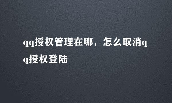 qq授权管理在哪，怎么取消qq授权登陆
