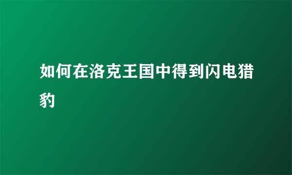 如何在洛克王国中得到闪电猎豹