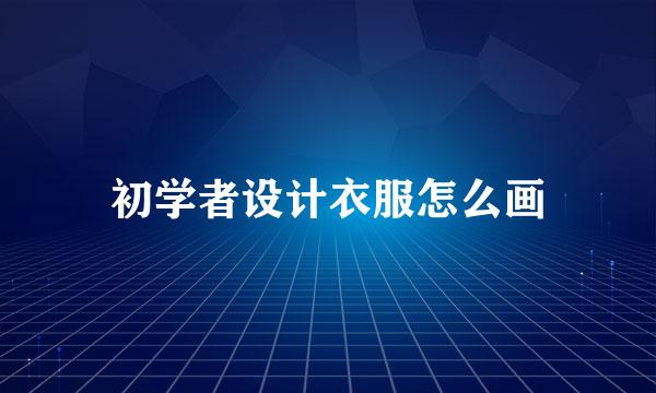 初学者设计衣服怎么画