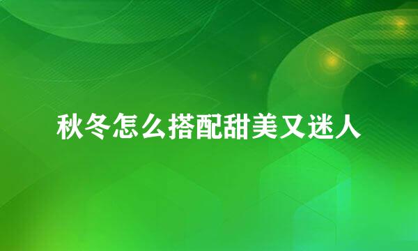 秋冬怎么搭配甜美又迷人