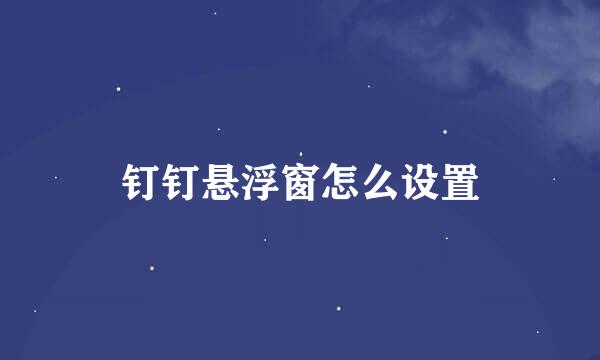 钉钉悬浮窗怎么设置
