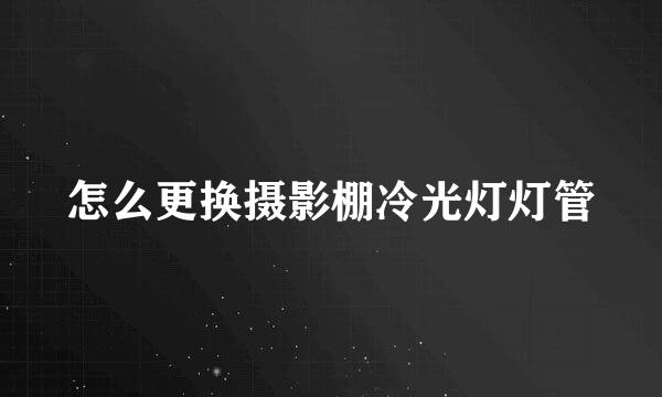 怎么更换摄影棚冷光灯灯管