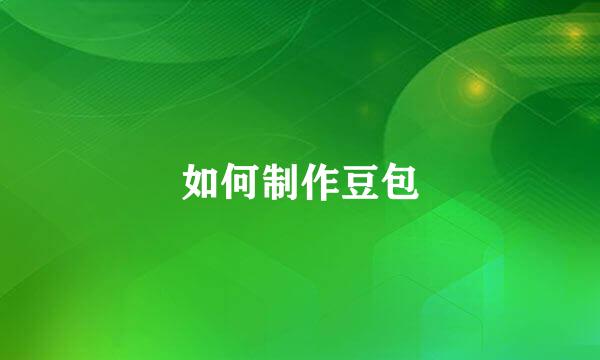 如何制作豆包