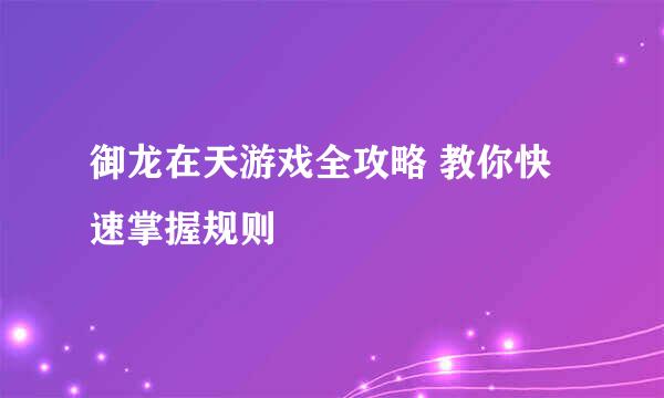 御龙在天游戏全攻略 教你快速掌握规则