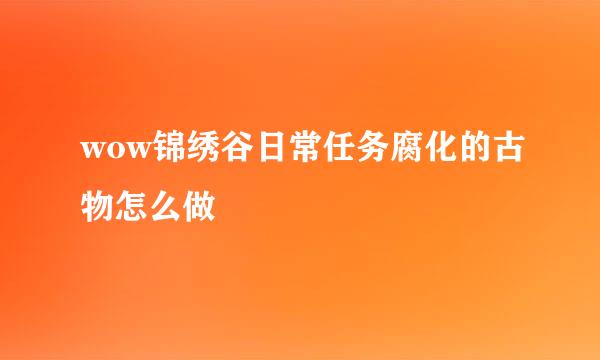 wow锦绣谷日常任务腐化的古物怎么做