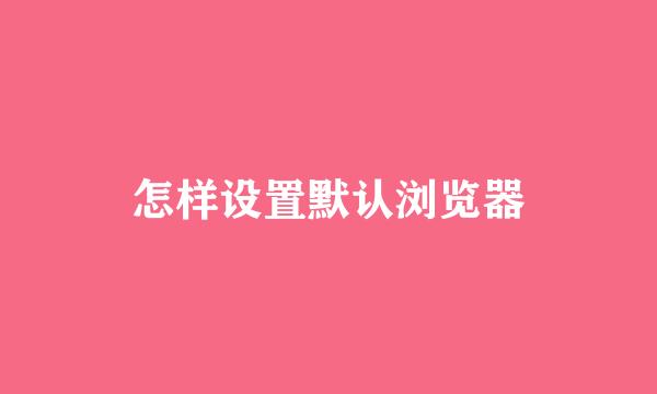 怎样设置默认浏览器