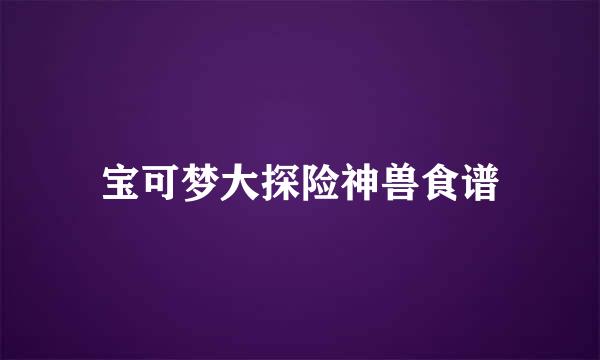宝可梦大探险神兽食谱