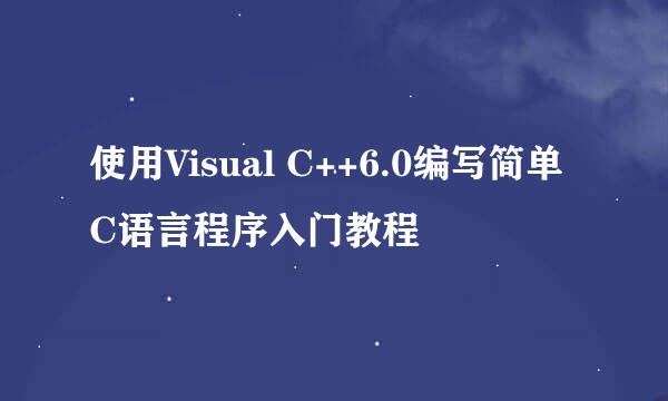 使用Visual C++6.0编写简单C语言程序入门教程