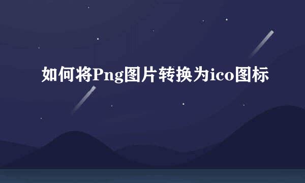 如何将Png图片转换为ico图标