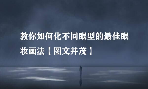 教你如何化不同眼型的最佳眼妆画法【图文并茂】