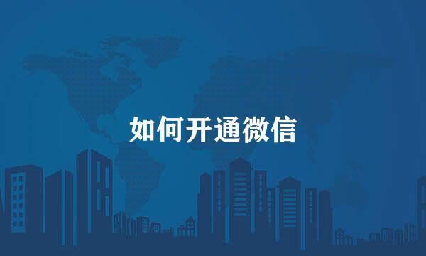 如何开通微信