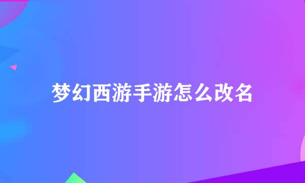 梦幻西游手游怎么改名