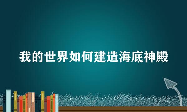 我的世界如何建造海底神殿