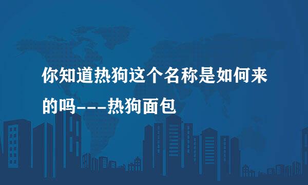 你知道热狗这个名称是如何来的吗---热狗面包