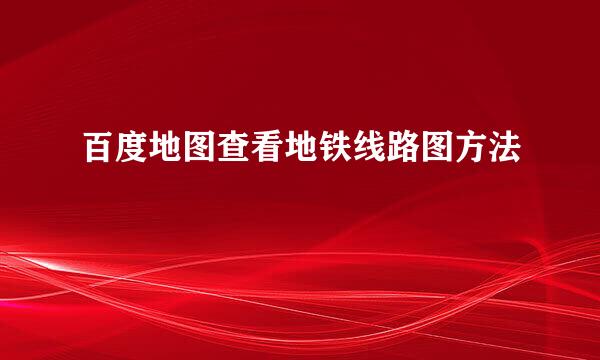 百度地图查看地铁线路图方法