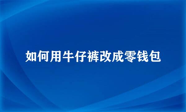 如何用牛仔裤改成零钱包