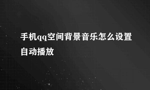 手机qq空间背景音乐怎么设置自动播放