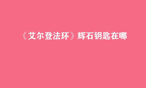《艾尔登法环》辉石钥匙在哪