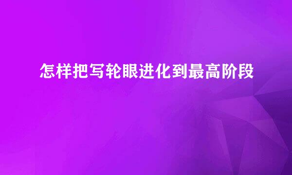 怎样把写轮眼进化到最高阶段