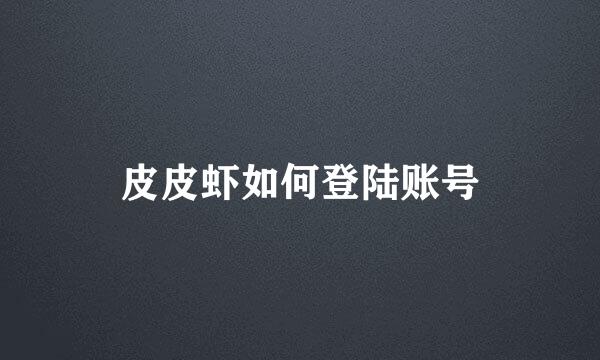 皮皮虾如何登陆账号
