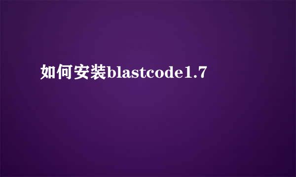 如何安装blastcode1.7