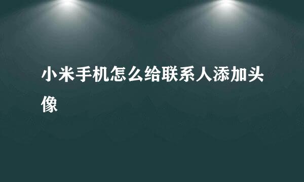 小米手机怎么给联系人添加头像