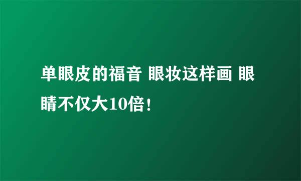 单眼皮的福音 眼妆这样画 眼睛不仅大10倍！