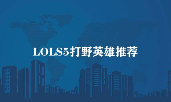 LOLS5打野英雄推荐