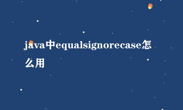 java中equalsignorecase怎么用