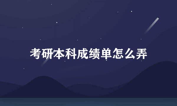 考研本科成绩单怎么弄