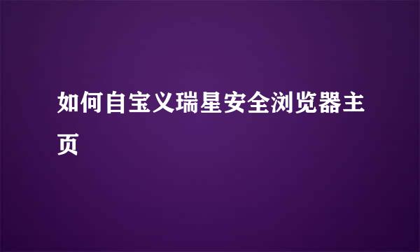 如何自宝义瑞星安全浏览器主页