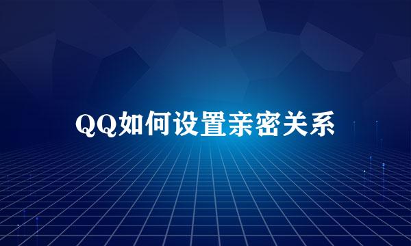 QQ如何设置亲密关系