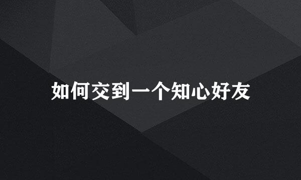 如何交到一个知心好友