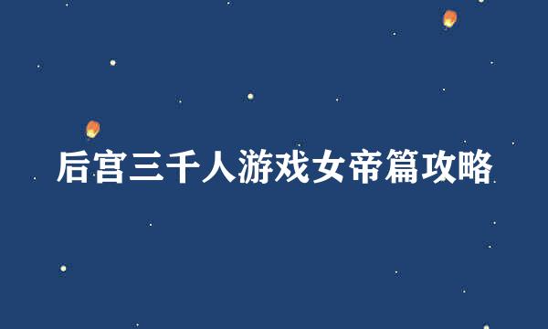后宫三千人游戏女帝篇攻略