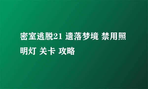 密室逃脱21 遗落梦境 禁用照明灯 关卡 攻略