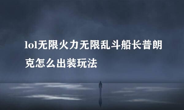 lol无限火力无限乱斗船长普朗克怎么出装玩法