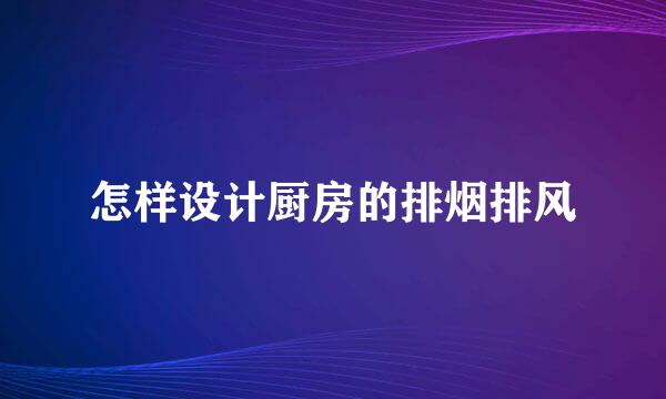 怎样设计厨房的排烟排风